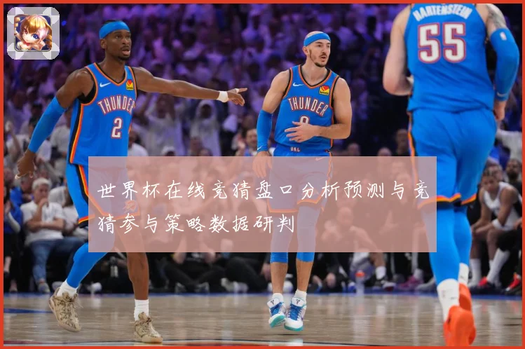 世界杯在线竞猜盘口分析预测与竞猜参与策略数据研判