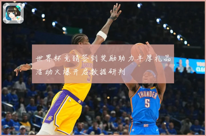 世界杯竞猜签到奖励助力丰厚礼品活动火爆开启数据研判