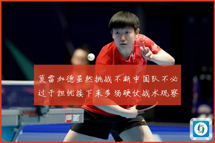 莫雷加德虽然挑战不断中国队不必过于担忧接下来多场硬仗战术观察