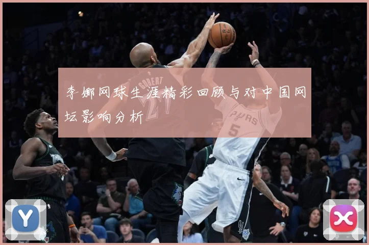 李娜网球生涯精彩回顾与对中国网坛影响分析