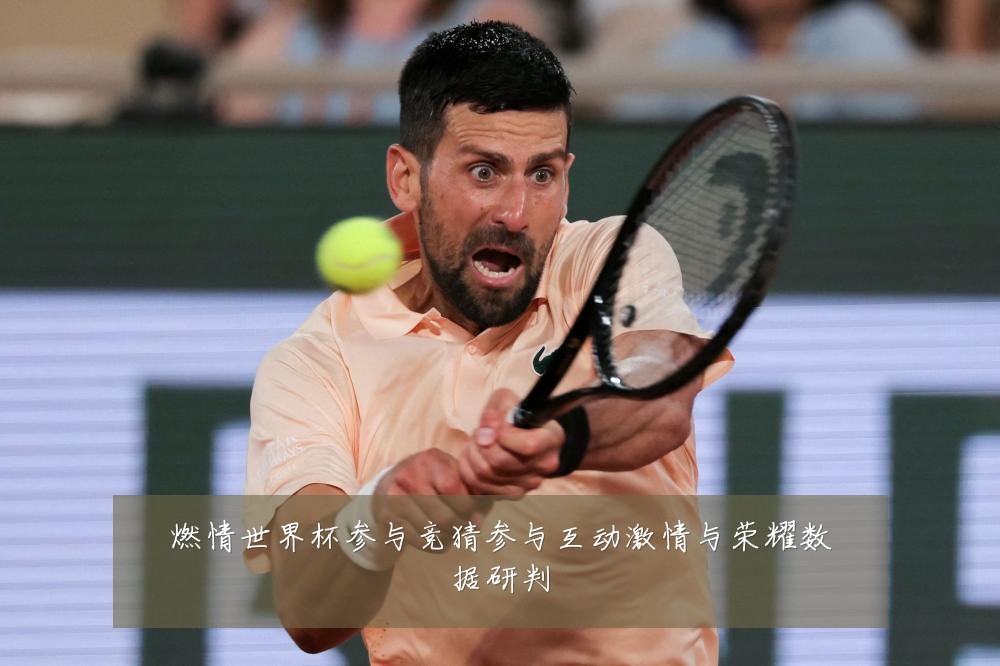 燃情世界杯参与竞猜参与互动激情与荣耀数据研判